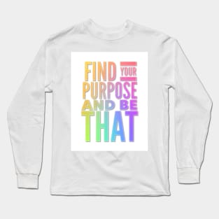 Find Your Purpose And Be That Long Sleeve T-Shirt